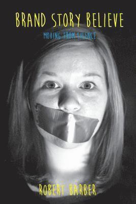 Robert Lee Barber - Brand.Story.Believe.: Moving From Silence, Häftad