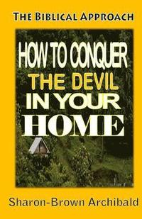 bokomslag The Biblical Approach: How to Conquer the Devil in your Home: The Biblical Approach: How to Conquer the Devil in Your home