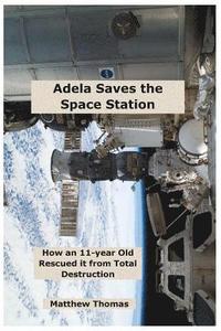 bokomslag Adela Saves The Space Station: How An 11-Year Old Rescued It From Total Destruction