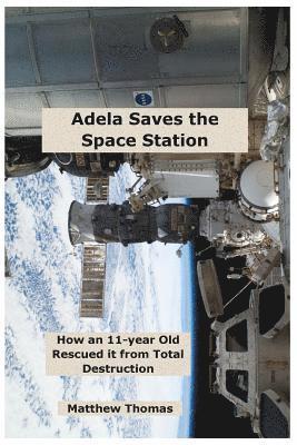 bokomslag Adela Saves The Space Station: How An 11-Year Old Rescued It From Total Destruction