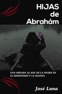 bokomslag Hijas de Abraham!: Una Mirada al Rol de la Mujer En El Ministerio y la Iglesia