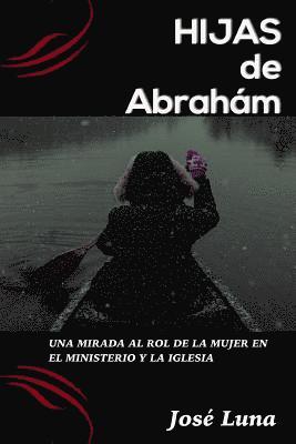 Hijas de Abraham!: Una Mirada al Rol de la Mujer En El Ministerio y la Iglesia 1