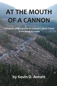 bokomslag At the Mouth of a Cannon: Conquest and Cupidity on Canada's West Coast: A Personal Account