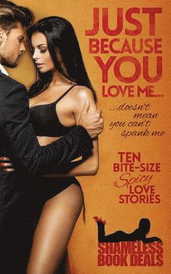 Just Because You Love Me: Ten Bite-Size Spicy Love Stories