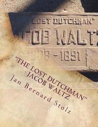 bokomslag 'The Lost Dutchman' - Jacob Waltz: The true story of jacob Waltz and the Lost Dutchman Mine