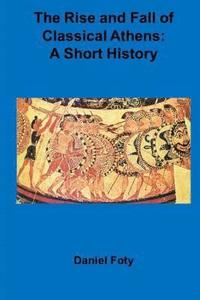 bokomslag The Rise and Fall of Classical Athens: A Short History