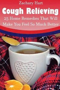 bokomslag Cough Relieving: 25 Home Remedies That Will Make You Feel So Much Better: (Alternative Medicine, Natural Healing, Medicinal Herbs, Herb