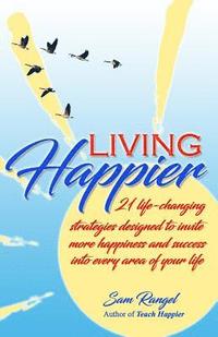 bokomslag Living Happier: 21 life-changing strategies designed to invite more happiness and success into every area of your life