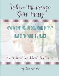 bokomslag When Marriage Gets Messy: Overcoming 10 Common Messes Married Couples Make