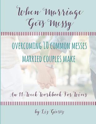 When Marriage Gets Messy: Overcoming 10 Common Messes Married Couples Make 1