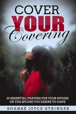 Lakeisha Dixon, Shanae D. Joyce-Stringer - Cover Your Covering: 10 essential prayers for your spouse or the spouse you desire to have, Häftad