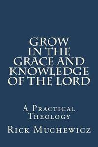 bokomslag Grow In the Grace and Knowledge of the Lord: A Practical Theology