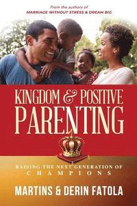 bokomslag Kingdom & Positive Parenting: Raising the Next Generation of Champions