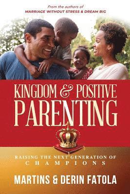 Kingdom & Positive Parenting: Raising the Next Generation of Champions 1