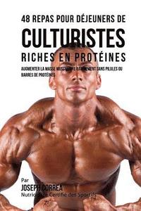 bokomslag 48 Repas pour Déjeuners de Culturistes Riches en Protéines: Augmenter la masse musculaire rapidement sans pilules ou barres de protéines