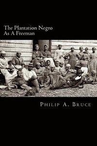 bokomslag The Plantation Negro As A Freeman: Observations On His Character, Condition, And Prospects In Virginia