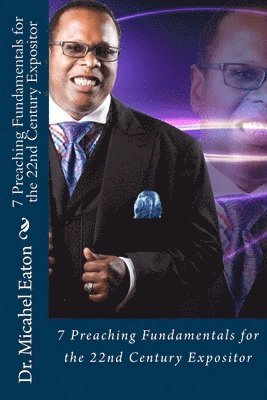 Michael Eaton - 7 Preaching Fundamentals for the 22nd Century Expositor: A Biblical Look at Expository Preaching and Teaching That Will Last Through the Ages, Häftad