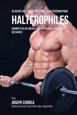 bokomslag 45 Repas Avec de la Protéine de Lactosérum pour Haltérophiles: Gagner Plus de Muscles en 4 Semaines sans Pilules ou Shakes