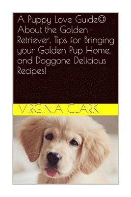 bokomslag A Puppy Love Guide@ About the Golden Retriever, Tips for Bringing your Golden Pu