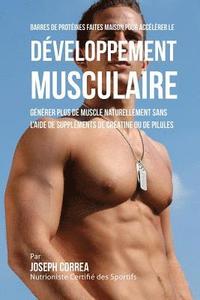 bokomslag Barres de Protéines Faites Maison pour Accélérer le Développement Musculaire: Générer plus de muscle naturellement sans l'aide de suppléments de créat