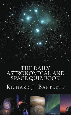 Richard J. Bartlett - The Daily Astronomical and Space Quiz Book: Learn Astronomy with Trivia and Questions that Test Your Knowledge of the Universe, Häftad