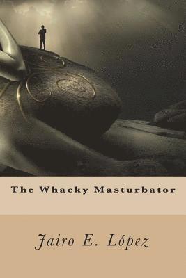 The Whacky Masturbator 1