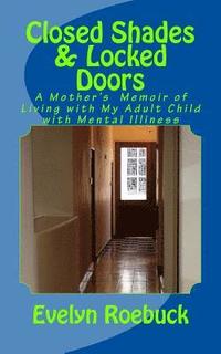 bokomslag Closed Shades & Locked Doors: A Mother's Memoir of Living with My Adult Child with Mental Illiness