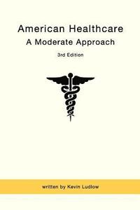 bokomslag American Healthcare: A Moderate Approach: 3rd Edition