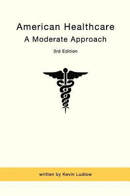 American Healthcare: A Moderate Approach: 3rd Edition 1