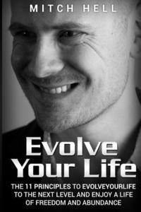 bokomslag Evolve Your Life: The 11 Principles To EvolveYourLife To The Next Level and Enjoy A Life Of Freedom and Abundance