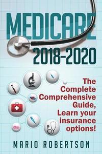 bokomslag Medicare: 2018-2020 The Complete Comprehensive Guide: Learn Your Insurance Options!