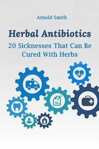 bokomslag Herbal Antibiotics: 20 Sicknesses That Can Be Cured With Herbs: (How To Heal Yourself At Home)