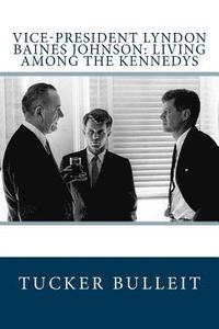 bokomslag Vice-President Lyndon Baines Johnson: Living Among the Kennedys