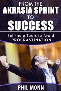 bokomslag From the Akrasia Sprint to Success: Self-help Tools to Avoid Procrastination