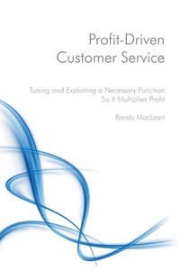 bokomslag Profit-Driven Customer Service: Tuning and Exploiting a Necessary Function So It Multiplies Profit
