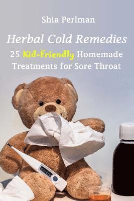 Herbal Cold Remedies: 25 Kid-Friendly Homemade Treatments for Sore Throat: (Natural Healing, Medicinal Herbs, Herbal Antibiotics) 1