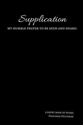 Supplication: my humble prayer to be seen & heard. 1