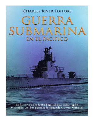 bokomslag Guerra submarina en el Pacífico: La historia de la lucha bajo las olas entre Japón y Estados Unidos durante la Segunda Guerra Mundial