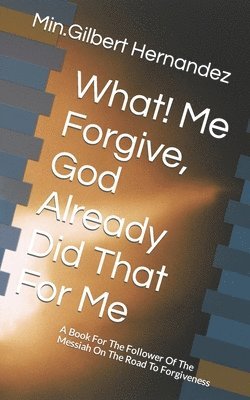 What! Me Forgive, God Already Did That For Me 1