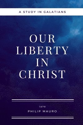 bokomslag Our Liberty In Christ: A Study in Galatians