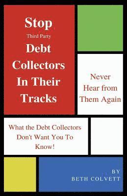 Beth Colvett - Stop Third Party Debt Collectors In Their Tracks: Never Hear From Them Again!, Häftad