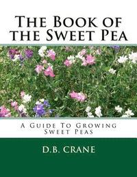 bokomslag The Book of the Sweet Pea: A Guide To Growing Sweet Peas