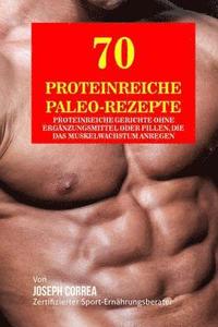 bokomslag 70 Proteinreiche Paleo- Rezepte: Proteinreiche Gerichte ohne Ergänzungsmittel oder Pillen, die das Muskelwachstum anregen