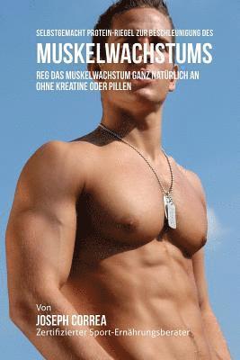 Correa (Zertifizierter Sport-Ernahrungs - Selbstgemacht Protein- Riegel zur Beschleunigung des Muskelwachstums: Reg das Muskelwachstum ganz natürlich an ohne Kreatine oder Pillen, Häftad