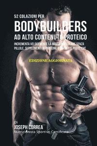 bokomslag 52 Colazioni Per Bodybuilders Ad Alto Contenuto Proteico: Incrementa Velocemente La Massa Muscolare Senza Pillole, Supplementi Di Proteine O Barrette
