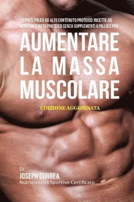 bokomslag 70 Pasti Paleo Ad Alto Contenuto Proteico: Ricette Ad Alto Contenuto Proteico Senza Supplementi O Pillole Per Aumentare La Massa Muscolare