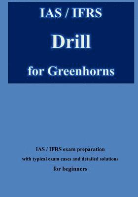 bokomslag IAS / IFRS Drill for Greenhorns: IAS / IFRS Exam Preparation for Beginners