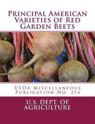 U. S. Dept of Agriculture - Principal American Varieties of Red Garden Beets: USDA Miscellaneous Publication No. 374, Häftad
