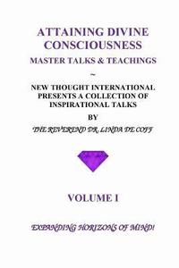 bokomslag ATTAINING DIVINE CONSCIOUSNESS Volume I Expanding Horizons of Mind!: A Collection of Inspirational Talks & Teachings of the Reverend Dr. Linda De Coff