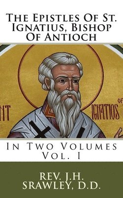 The Epistles Of St. Ignatius, Bishop Of Antioch: In Two Volumes 1